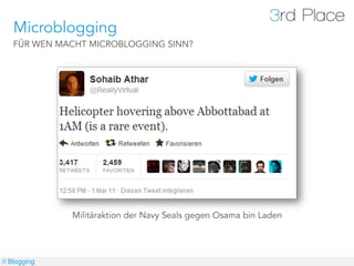 Microblogging
   FÜR WEN MACHT MICROBLOGGING SINN?




              Militäraktion der Navy Seals gegen Osama bin Laden




// Blogging
 