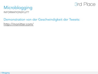Microblogging
   INFORMATIONSFLUT?


   Demonstration von der Geschwindigkeit der Tweets:
   http://monitter.com/




// Blogging
 