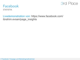 Facebook
   STATISTIK


   Livedemonstration von: https://www.facebook.com/
   ibrahim.evsan/page_insights




// Facebook...