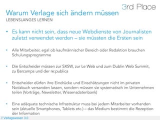 Warum Verlage sich ändern müssen
   LEBENSLANGES LERNEN


   •  Es kann nicht sein, dass neue Webdienste von Journalisten
...