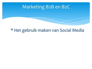 * Het gebruik maken van Social MediaMarketing B2B en B2C