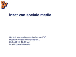 Inzet van sociale media Gebruik van sociale media door de VVD Maarten Prinsen mmv anderen... 23/04/2010, 12.00 uur http:bit.ly/socialemedia 