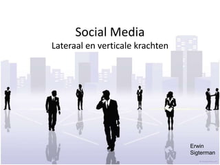 Social Media Lateraal en verticale krachten Erwin Sigterman 