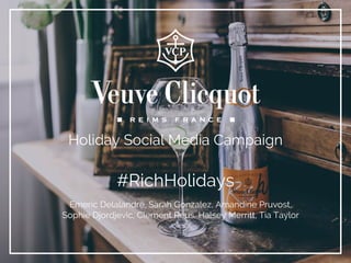 Holiday Social Media Campaign
#RichHolidays
Emeric Delalandre, Sarah Gonzalez, Amandine Pruvost,
Sophie Djordjevic, Clement Reus, Halsey Merritt, Tia Taylor
 