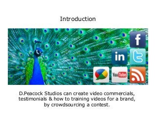 Introduction
D.Peacock Studios can create video commercials,
testimonials & how to training videos for a brand,
by crowdso...