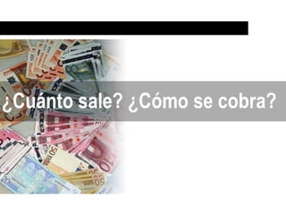 ¿Cuánto sale? ¿Cómo se cobra?
 