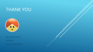 THANK YOU
DR. RAVI SINGH
#DRRAVI
#DRSOCIALMEDIA
 