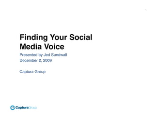 1!




Finding Your Social
Media Voice!
Presented by Jed Sundwall!
December 2, 2009!

Captura Group!
 