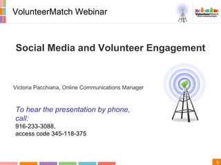 Social Media and Volunteer Engagement Victoria Pacchiana, Online Communications Manager  VolunteerMatch Webinar 