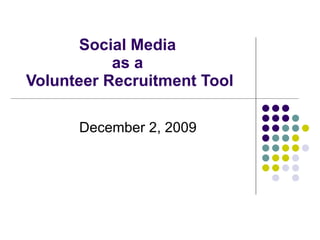 Social Media  as a  Volunteer Recruitment Tool December 2, 2009 