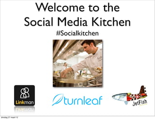 Welcome to the
                      Social Media Kitchen
                            #Socialkitchen




dinsdag 27 maart 12
 