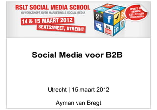 Social Media voor B2B



   Utrecht | 15 maart 2012

      Ayman van Bregt
 