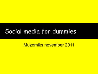 Social media for dummies Muzemiks november 2011 