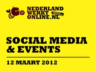SOCIAL MEDIA
& EVENTS
12 MAART 2012
 