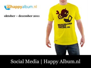 oktober – december 2011




   Social Media | Happy Album.nl
Sociale Media – Fluitend aan de Slag!
 