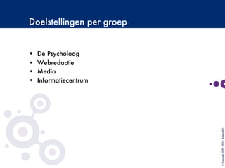 Doelstellingen per groep
•  De Psycholoog
•  Webredactie
•  Media
•  Informatiecentrum
©Copyright2009-2010–BudecoB.V.
 