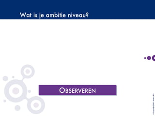 Wat is je ambitie niveau?
©Copyright2009-BudecoB.V.
 