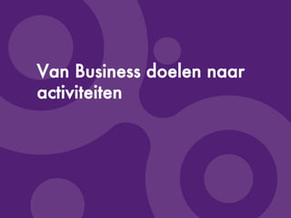©Copyright2009-BudecoB.V.
Van Business doelen naar
activiteiten
 