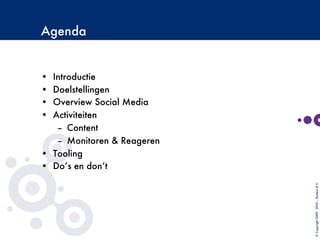 Agenda
•  Introductie
•  Doelstellingen
•  Overview Social Media
•  Activiteiten
–  Content
–  Monitoren & Reageren
•  Tooling
•  Do’s en don’t
©Copyright2009-2010–BudecoB.V.
 