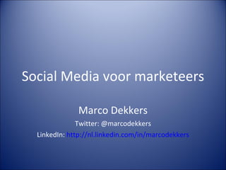 Social Media voor marketeers Marco Dekkers Twitter: @marcodekkers LinkedIn:  http://nl.linkedin.com/in/marcodekkers 