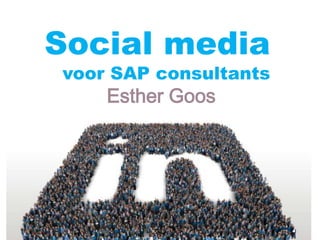 Social media
voor SAP consultants
    Esther Goos
 