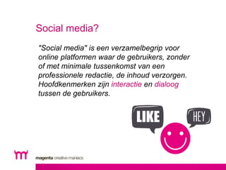 Social media? 
"Social media" is een verzamelbegrip voor 
online platformen waar de gebruikers, zonder 
of met minimale tu...
