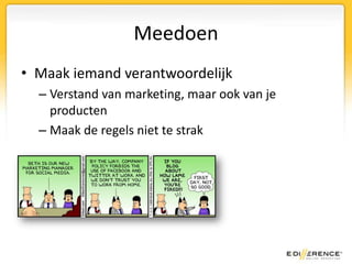 MeedoenMaak iemand verantwoordelijkVerstand van marketing, maar ook van je productenMaak de regels niet te strak
