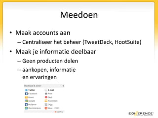 MeedoenMaak accounts aanCentraliseer het beheer (TweetDeck, HootSuite)Maak je informatie deelbaarGeen producten delenaankopen, informatieen ervaringen