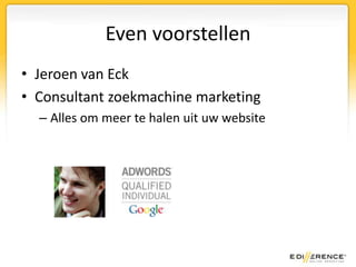 Even voorstellenJeroen van EckConsultant zoekmachine marketingAlles om meer te halen uit uw website