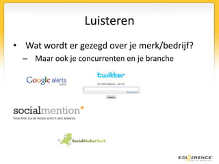 LuisterenWat wordt er gezegd over je merk/bedrijf?Maar ook je concurrenten en je branche