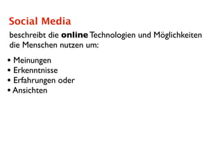 Social Media
beschreibt die online Technologien und Möglichkeiten
die Menschen nutzen um:
• Meinungen
• Erkenntnisse
• Erfahrungen oder
• Ansichten
 