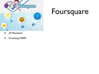 Foursquare

•   24 Mitarbeiter

•   Gründung 3/2009
 
