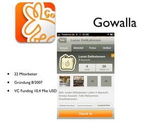 Gowalla


•   22 Mitarbeiter

•   Gründung 8/2007

•   VC Funding 10,4 Mio USD
 