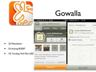 Gowalla


•   22 Mitarbeiter

•   Gründung 8/2007

•   VC Funding 10,4 Mio USD
 