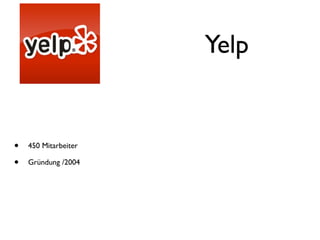 Yelp


•   450 Mitarbeiter

•   Gründung /2004
 