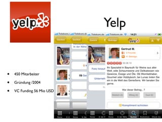 Yelp


•   450 Mitarbeiter

•   Gründung /2004

•   VC Funding 56 Mio USD
 