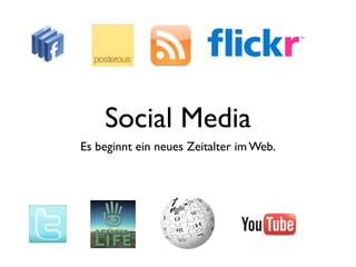 Social Media
Es beginnt ein neues Zeitalter im Web.
 