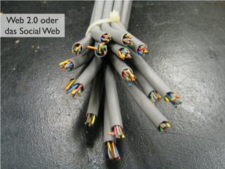 Web 2.0 oder
das Social Web
 