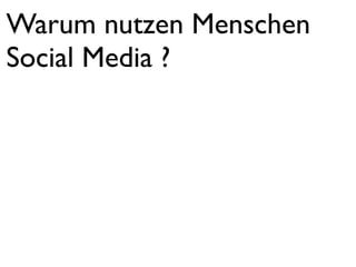 Warum nutzen Menschen
Social Media ?
 