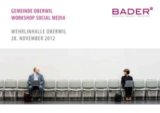 GEMEINDE OBERWIL
                        1




WORKSHOP SOCIAL MEDIA

WEHRLINHALLE OBERWIL
28. NOVEMBER 2012
 