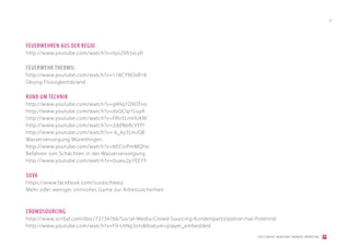 47




FEUERWEHREN AUS DER REGIO
http://www.youtube.com/watch?v=lqn2VASvLy0

FEUERWEHR THERWIL
http://www.youtube.com/watch?v=118CYNOxB18
Übung Flüssigkeitsbrand

RUND UM TECHNIK
http://www.youtube.com/watch?v=g49q7O9OTno
http://www.youtube.com/watch?v=dxOCIp1LuyA
http://www.youtube.com/watch?v=FRlr5LmHUKM
http://www.youtube.com/watch?v=2ddN6RcVYfY
http://www.youtube.com/watch?v=-6_ky3LmJQ8
Wasserversorgung Würenlingen
http://www.youtube.com/watch?v=bECinPmMQHo
Befahren von Schächten in der Wasserversorgung
http://www.youtube.com/watch?v=0uwu2pYEEYY

SUVA
https://www.facebook.com/suvaschweiz
Mehr oder weniger sinnvolles Game zur Arbeitssicherheit



CROWDSOURCING
http://www.scribd.com/doc/73734766/Social-Media-Crowd-Sourcing-Kundenpartizipation-hat-Potential
http://www.youtube.com/watch?v=F0-UtNg3ots&feature=player_embedded
                                                                                        [2012] BADER. MENSCHEN I MARKEN I MARKETING
 