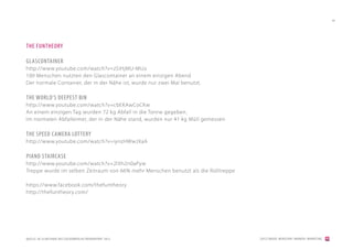 49




THE FUNTHEORY

GLASCONTAINER
http://www.youtube.com/watch?v=zSiHjMU-MUo
100 Menschen nutzten den Glascontainer an einem einzigen Abend
Der normale Container, der in der Nähe ist, wurde nur zwei Mal benutzt.

THE WORLD‘S DEEPEST BIN
http://www.youtube.com/watch?v=cbEKAwCoCKw
An einem einzigen Tag wurden 72 kg Abfall in die Tonne gegeben.
Im normalen Abfalleimer, der in der Nähe stand, wurden nur 41 kg Müll gemessen

THE SPEED CAMERA LOTTERY
http://www.youtube.com/watch?v=iynzHWwJXaA

PIANO STAIRCASE
http://www.youtube.com/watch?v=2lXh2n0aPyw
Treppe wurde im selben Zeitraum von 66% mehr Menschen benutzt als die Rolltreppe

https://www.facebook.com/thefuntheory
http://thefuntheory.com/




QUELLE: DE.SLIDESHARE.NET/ZUCKERBERLIN/TRENDREPORT-2012                            [2012] BADER. MENSCHEN I MARKEN I MARKETING
 