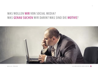 5




WAS WOLLEN WIR VON SOCIAL MEDIA?
WAS GENAU SUCHEN WIR DARIN? WAS SIND DIE MOTIVE?




QUELLE: OLLY - FOTOLIA.COM                 [2012] BADER. MENSCHEN I MARKEN I MARKETING
 
