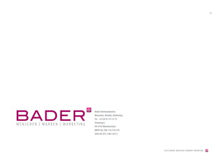 50




Bader Kommunikation
Menschen, Marken, Marketing
Fix +41 (0) 61 511 51 51
Teichweg 6
CH-4142 Münchenstein
MWST-Nr. CHE-114.154.319
Zefix CH-241.1.007.413-2




                              [2012] BADER. MENSCHEN I MARKEN I MARKETING
 