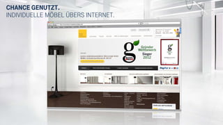 Chance genutzt.
Individuelle Möbel übers Internet.
Chance genutzt.
Individuelle Möbel übers Internet.
 