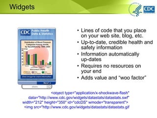 Widgets ,[object Object],[object Object],[object Object],[object Object],[object Object],<object type=&quot;application/x-shockwave-flash&quot; data=&quot;http://www.cdc.gov/widgets/datastats/datastats.swf&quot; width=&quot;212&quot; height=&quot;350&quot; id=&quot;cdcDS&quot; wmode=&quot;transparent&quot;>  <img src=&quot;http://www.cdc.gov/widgets/datastats/datastats.gif 