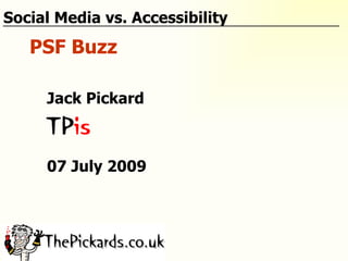 Social Media vs. Accessibility
   PSF Buzz

     Jack Pickard



     07 July 2009
 