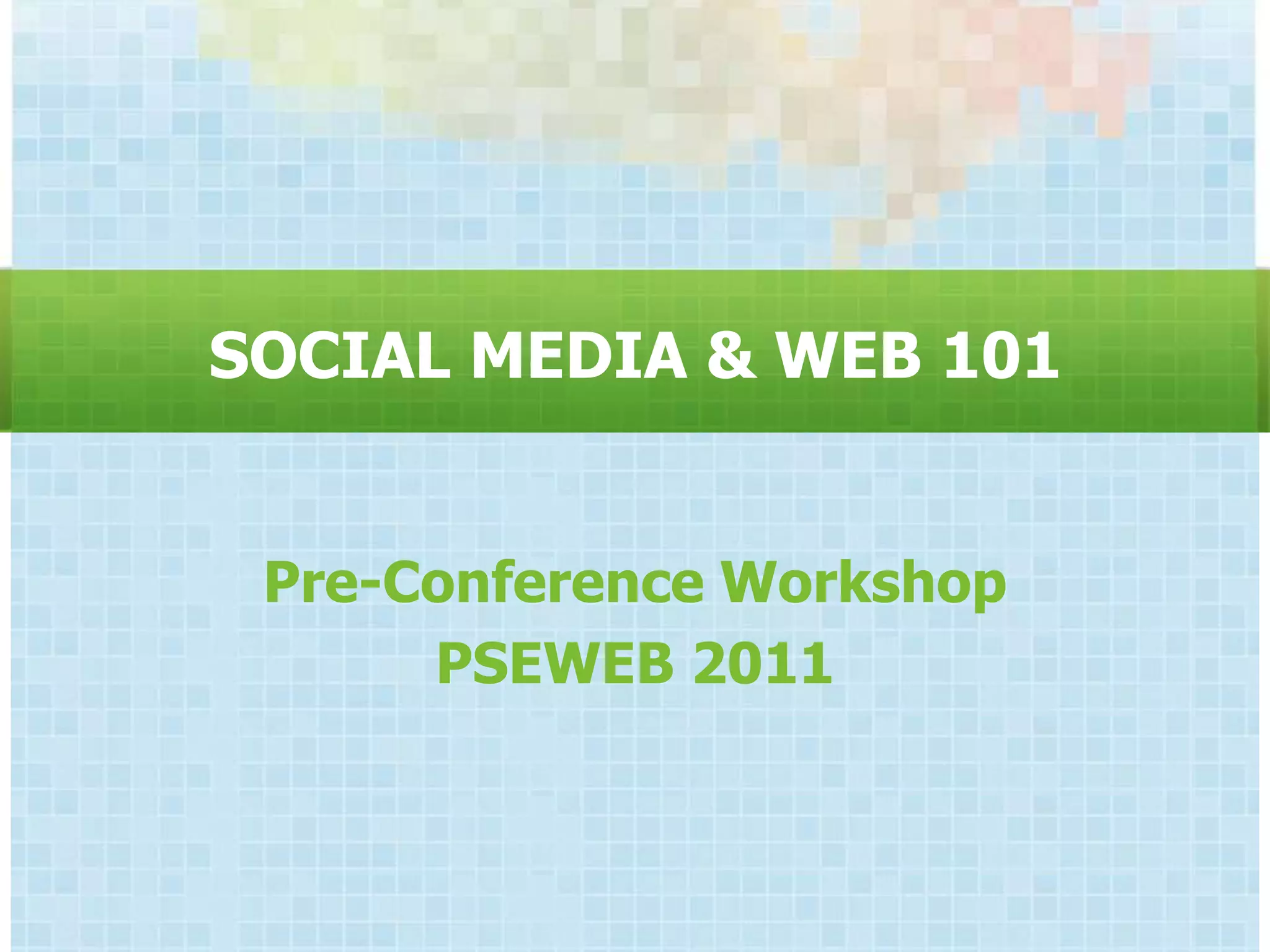 SOCIAL MEDIA & WEB 101


 Pre-Conference Workshop
      PSEWEB 2011
 