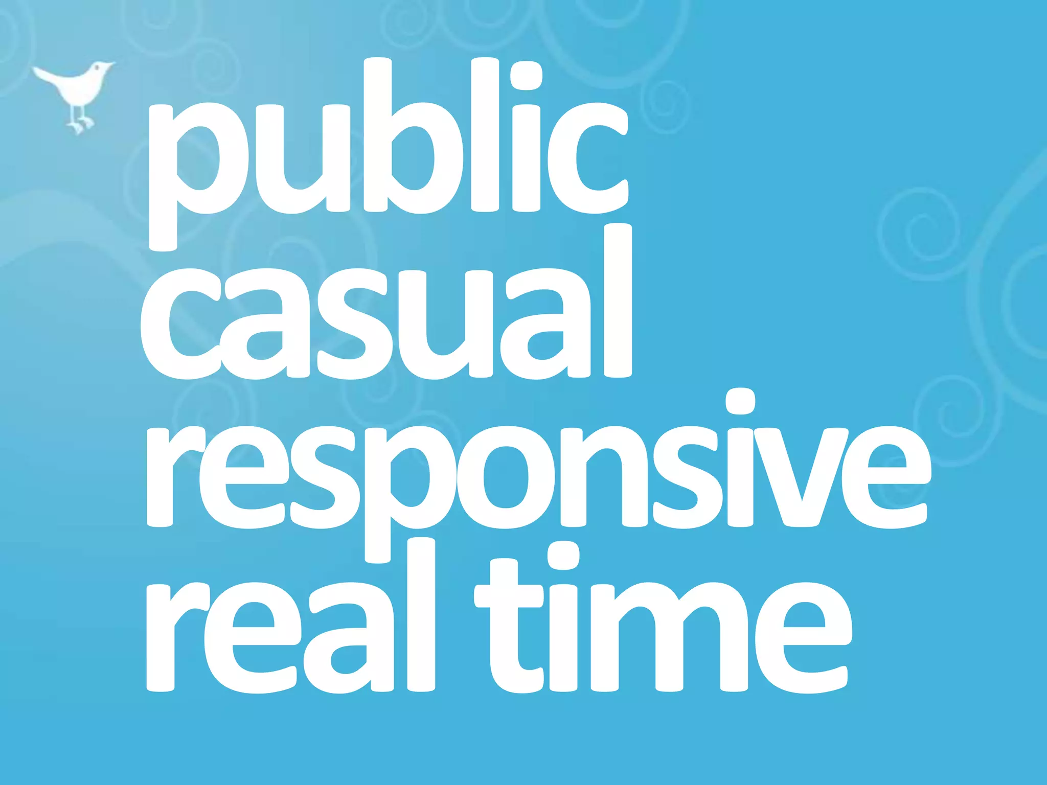 public
casual
responsive
real time
 