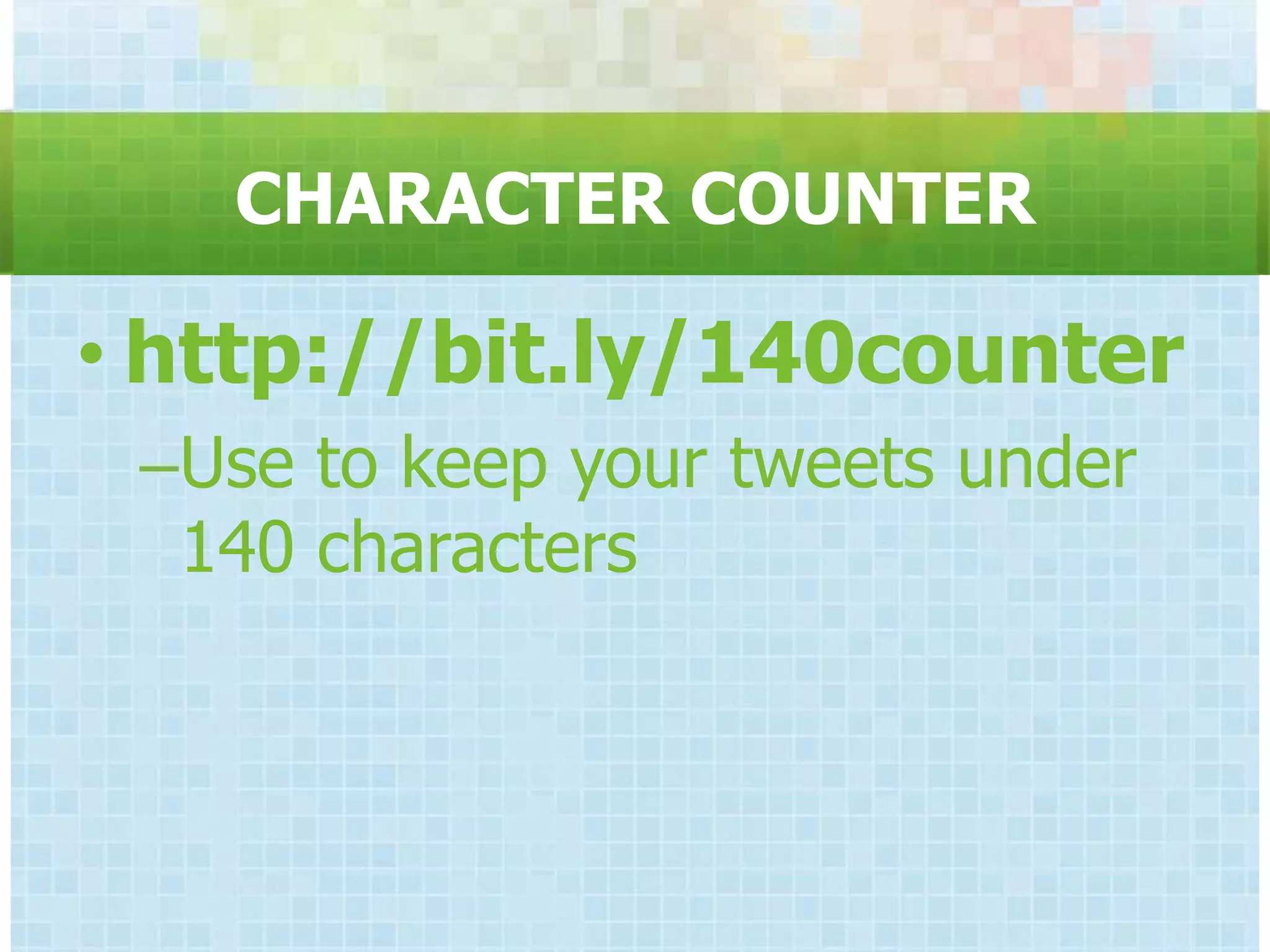 CHARACTER COUNTER

• http://bit.ly/140counter
 –Use to keep your tweets under
  140 characters
 
